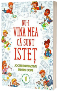 Nu-i vina mea ca sunt istet, volumul 1 - Jocuri distractive pentru copii