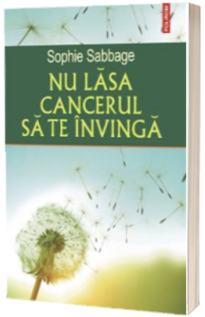 Nu lasa cancerul sa te invinga