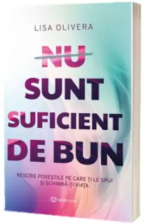 Nu sunt suficient de bun. Rescrie povestile pe care ti le spui si schimba-ti viata