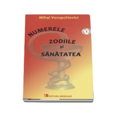 Numerele, Zodiile si Sanatatea - Mihai Voropchievici (Editie de colectie)