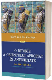 O istorie a Orientului Apropiat in Antichitate (cca 3000-323 i.Hr.) - Traducere de Vlad Stangu