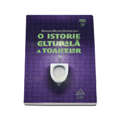 O istorie culturala a toaletelor - Roger-Henri Guerrand