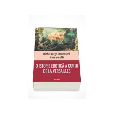 O istorie erotica a curtii de la Versailles - Traducere de Nicolae Constantinescu