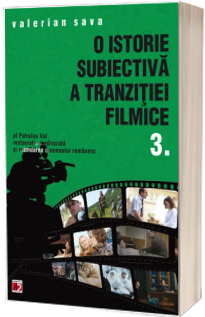 O istorie subiectiva a tranzitiei filmice. Volumul III