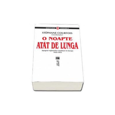 O noapte atat de lunga. Apogeul regimurilor totalitare in Europa 1935-1953