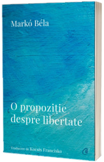 O propozitie despre libertate. Poezii (2018-2022)