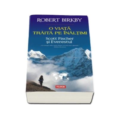 O viata traita pe inaltimi. Scott Fischer si Everestul - Robert Birkby