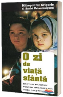 O zi de viata sfanta. Sfaturi practice pentru organizarea vietii crestinului