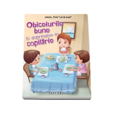 Obiceiurile bune le deprindem in copilarie - Colectia Primii 7 ani de acasa