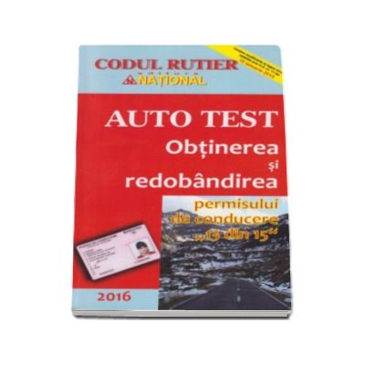Obtinerea si redobandirea permisului de conducere 13 din 15 (Auto Test 2016). Contine modificarile la legea circulatiei stabilite prin H.G. nr. 11 din 15 ianuarie 2015