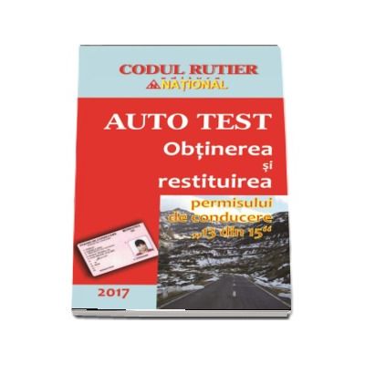 Obtinerea si restituirea permisului de conducere 13 din 15 (Auto Test 2017). Contine modificarile la legea circulatiei stabilite prin H.G. nr. 11 din 15 ianuarie 2015