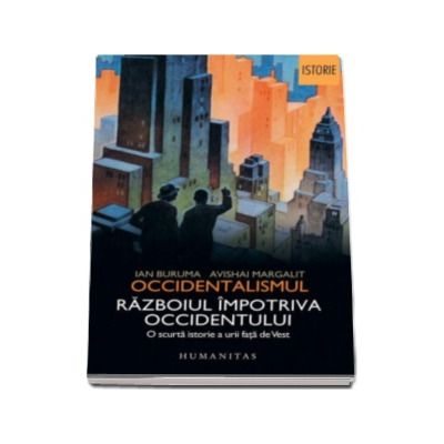 Occidentalismul. Razboiul impotriva Occidentului. O scurta istorie a urii fata de Vest - Avishai Margalit