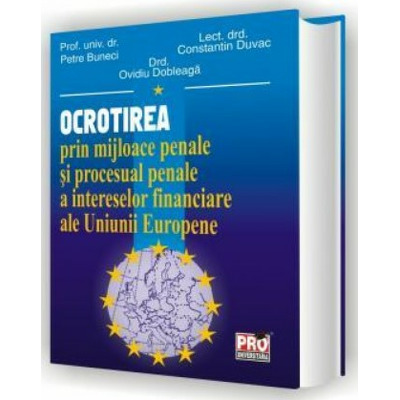 Ocrotirea prin mijloace penale si procesual penale a intereselor financiare ale Uniunii Europene