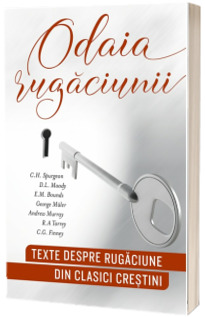 Odaia rugaciunii: texte despre rugaciune din clasici crestini