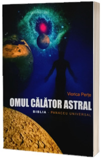 Omul calator astral. Biblia - Panaceu universal