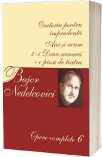 Opere complete. Volumul VI - Oratoriu pentru imprudenta, Aici si acum, 2+1 Doua scenarii + o piesa de teatru