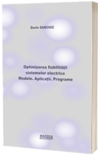 Optimizarea fiabilitatii sistemelor electrice. Modele. Aplicatii. Programe