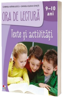 Ora de lectura. Texte si activitati. 9-10 ani