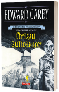 Orasul gunoaielor. Al doilea volum al Trilogiei Iremonger - Edward Carey (Cu ilustratiile autorului)