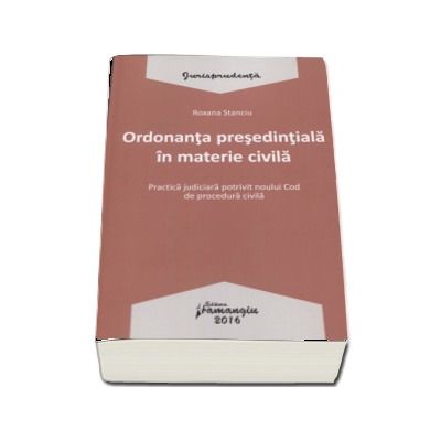 Ordonanta presedintiala in materie civila. Practica judiciara potrivit noului Cod de procedura civila  - Roxana Stanciu