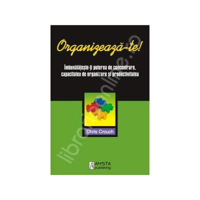 Organizeaza-te !Imbunatateste-ti puterea de concentrare, capacitatea de organizare si productivitatea