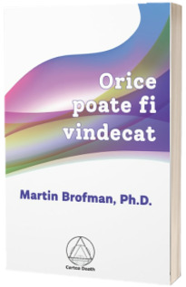 Orice poate fi vindecat  (Martin Brofman, Ph.D.)