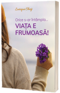 Orice s-ar intampla...viata e frumoasa!