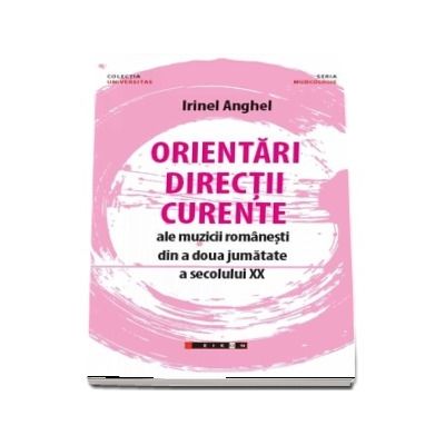 Orientari, directii, curente ale muzicii romanesti din a doua jumatate a secolului XX - Irinel Anghel