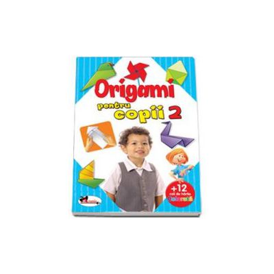 Origami pentru copii 2 - Cartea contine 12 coli hartie pentru origami