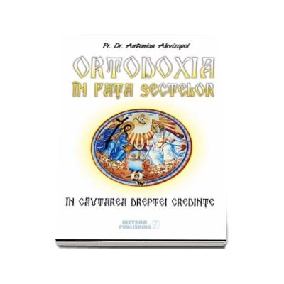 Ortodoxia in fata sectelor - In cautarea dreptei credinte (Antonios Alevizopol)