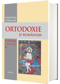 Ortodoxie si romanism. Opere complete. Volumul 8
