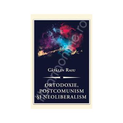 Ortodoxie, postcomunism si neoliberalism. O critica teologico-politica