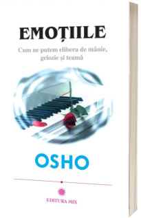 Osho - Emotiile. Cum ne putem elibera de manie, gelozie si teama