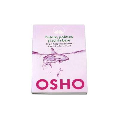 OSHO - Putere, politica si schimbare (volumul 6)