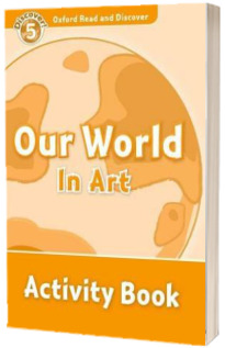Oxford Read and Discover Level 5. Our World in Art. Activity Book