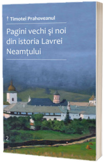 Pagini vechi si noi din istoria Lavrei Neamtului
