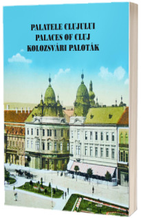 Palatele Clujului / Palaces of Cluj / Kolozsvari Palotak