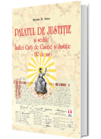 Palatul de Justitie si sediile Inaltei Curti de Casatie si Justitie - 130 de ani