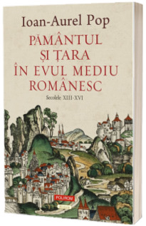 Pamantul si Tara in Evul Mediu romanesc (secolele XIII-XVI)