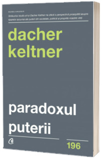 Paradoxul puterii. Cum castigi si cum pierzi influenta - Dacher Keltner