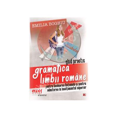 Gramatica limbii romane. Ghid practic pentru evaluarea nationala si pentru admiterea in invatamantul superior