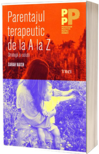 Parentingul terapeutic de la A la Z. Strategii si solutii