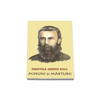 Parintele Arsenie Boca. Minuni si marturii - Romeo Petrasciuc