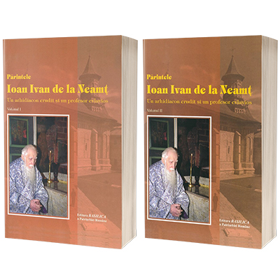 Parintele Ioan Ivan de la Neamt. Un arhidiacon erudit si un profesor evlavios - Volumul  I + II