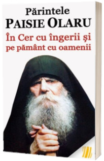 Parintele Paisie Olaru - In Cer cu ingerii si pe pamant cu oamenii
