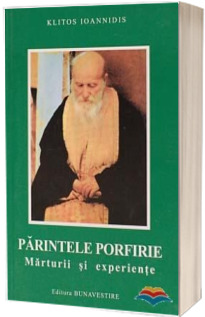 Parintele Porfirie. Marturii si experiente