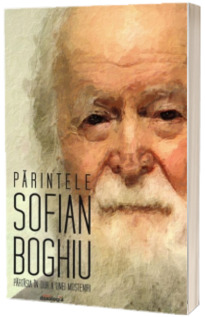 Parintele Sofian Boghiu - partasia in duh a unei mosteniri