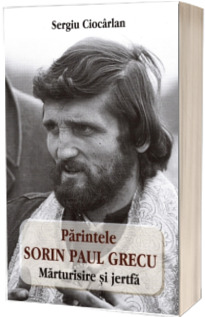 Parintele Sorin Paul Grecu. Marturisire si jertfa