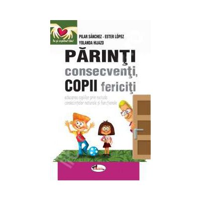 Parinti consecventi, copii fericiti. Educarea copiilor prn metoda consecintelor naturale si functionale