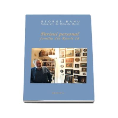 Parisul personal. Familia din Rivoli 18 - George Banu